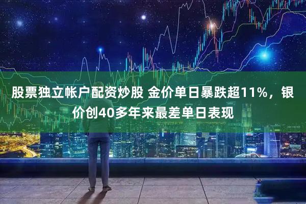 股票独立帐户配资炒股 金价单日暴跌超11%，银价创40多年来最差单日表现